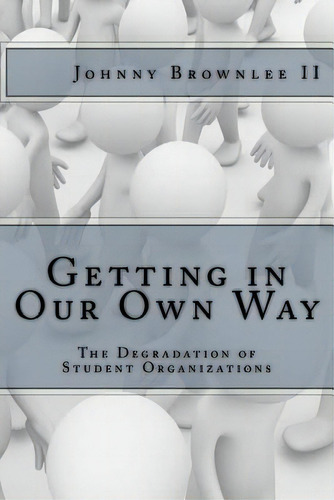 Getting In Our Own Way: The Degradation Of Student Organization, De Brownlee, Johnny  Slin_k . Editorial Lightning Source Inc, Tapa Blanda En Inglés