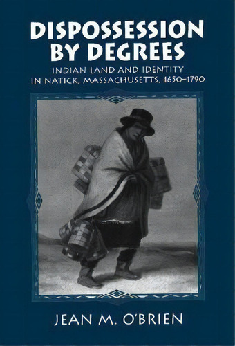 Studies In North American Indian History: Dispossession By Degrees : Indian Land And Identity In ..., De Jean M. O'brien. Editorial Cambridge University Press, Tapa Dura En Inglés