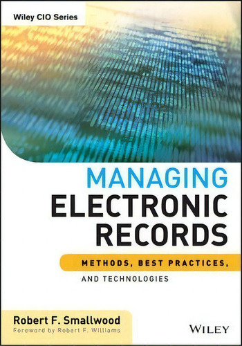 Managing Electronic Records : Methods, Best Practices, And, De Robert F. Smallwood. Editorial John Wiley & Sons Inc En Inglés