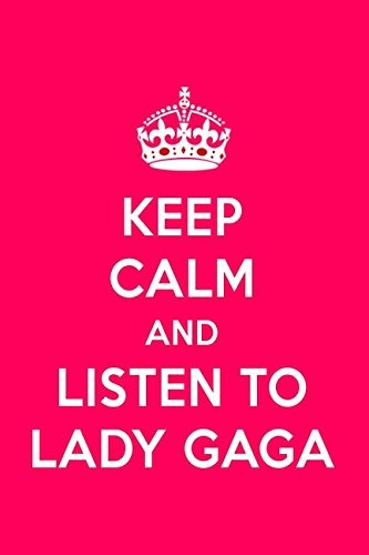 Keep Calm And Listen To Lady Gaga Lady Gaga Designer Noteboo