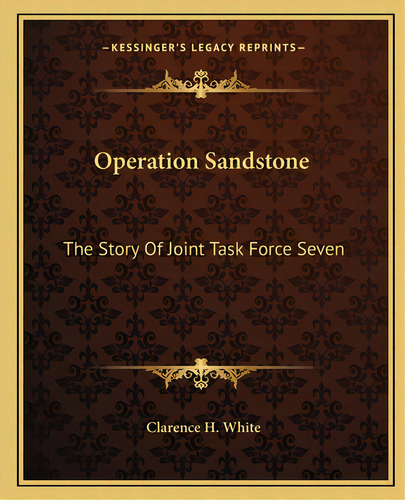 Operation Sandstone: The Story Of Joint Task Force Seven, De White, Clarence H.. Editorial Kessinger Pub Llc, Tapa Blanda En Inglés