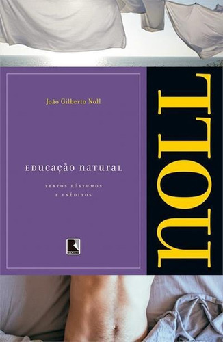Educaçao Natural: Textos Ineditos E Postumos - 1ªed.(2022), De Joao Gilberto Noll. Editora Record, Capa Mole, Edição 1 Em Português, 2022