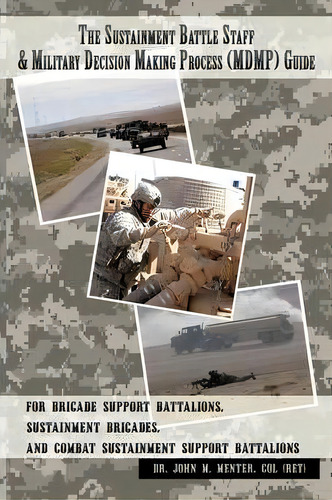 The Sustainment Battle Staff & Military Decision Making Process (mdmp) Guide, De Col (ret) Dr. John M. Menter. Editorial Authorhouse, Tapa Blanda En Inglés