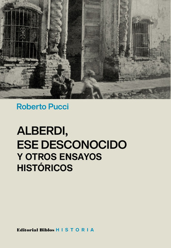 Alberdi Ese Desconocido Y Otros Ensayos Historicos - Pucci R
