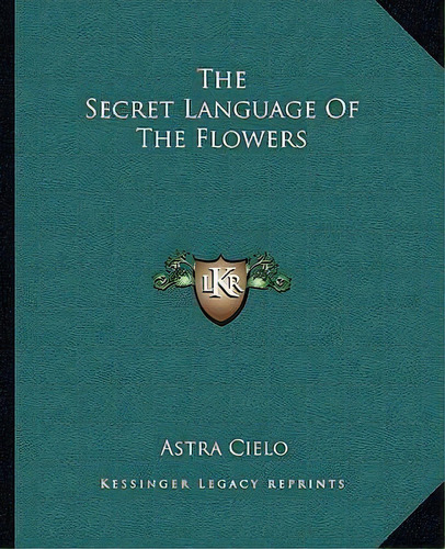The Secret Language Of The Flowers, De Astra Cielo. Editorial Kessinger Publishing, Tapa Blanda En Inglés