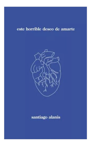 Este Horrible Deseo De Amarte - Santiago Alanis