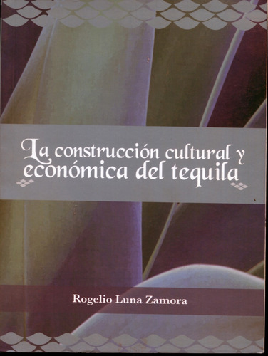 Imagen 1 de 2 de La Construccion Cultural Y Economica Del Tequila