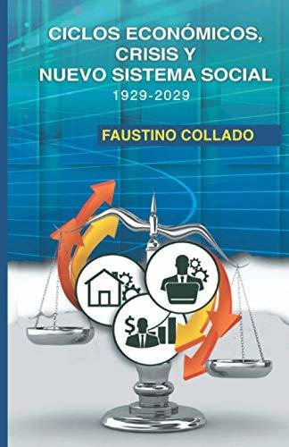Ciclos Economicos, Crisis Y Nuevo Sistema Social, 1929 - 2029, De Faustino Collado Taveras. Editorial Copyprint Cesar Srl, Tapa Blanda En Español, 2020
