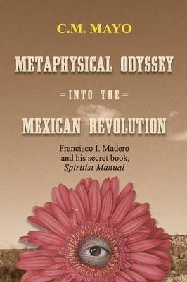 Metaphysical Odyssey Into The Mexican Revolution - C M Ma...