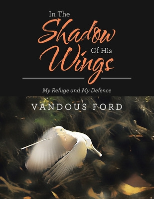 Libro In The Shadow Of His Wings: My Refuge And My Defenc...