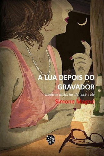 A Lua Depois Do Gravador - 1ªed.(2010), De Simone Magno. Editora Grua Livros, Capa Mole, Edição 1 Em Português, 2010