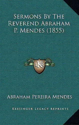 Sermons By The Reverend Abraham P. Mendes (1855), De Abraham Pereira Mendes. Editorial Kessinger Publishing, Tapa Blanda En Inglés