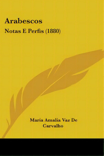 Arabescos: Notas E Perfis (1880), De Carvalho, Maria Amalia Vaz De. Editorial Kessinger Pub Llc, Tapa Blanda En Inglés