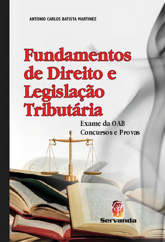 Fundamentos De Direito E Legislação Tributária Exame Da Oab Concursos E Provas, De Antonio Carlos Batista Martinez. Editora Servanda, Capa Dura Em Português, 2013