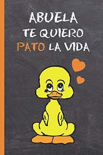 Abuela, Te Quiero Pato La Vida: Bonito Cuaderno 6  X 9 . 120