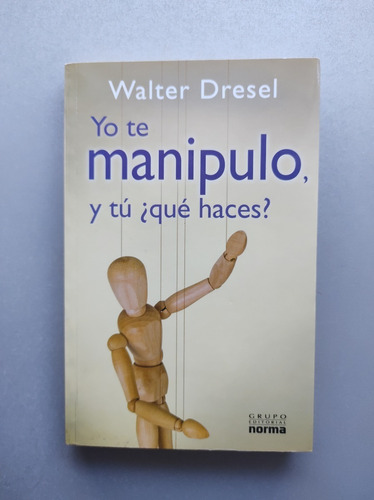 Yo Te Manipulo , Y Tú ¿qué Haces ?- Walter Dresel - Norma 