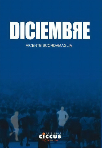 Diciembre, De Vicente Scordamaglia. Editorial Ciccus, Tapa Blanda, Edición 2008 En Español
