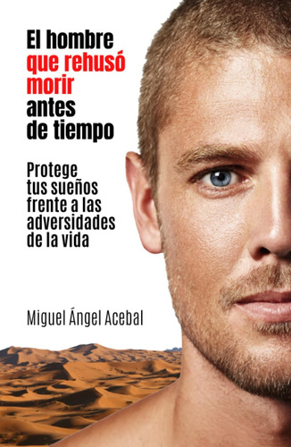 Libro: El Hombre Que Rehusó Morir Antes De Tiempo: Protege T