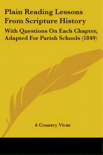 Plain Reading Lessons From Scripture History: With Questions On Each Chapter, Adapted For Parish ..., De A. Country Vicar. Editorial Kessinger Pub Llc, Tapa Blanda En Inglés