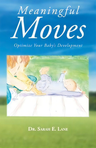 Meaningful Moves : Optimize Your Baby's Development, De Dr Sarah E Lane. Editorial Newman Springs Publishing, Inc., Tapa Blanda En Inglés