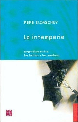 Intemperie, La. Argentina Entre Los Brillos Y Las Sombras, De Eliaschev, Pepe. Editorial Fondo De Cult.econ.arg. En Español