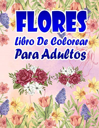 Flores Libro De Colorear Para Adultos: Con Coleccion De Flor