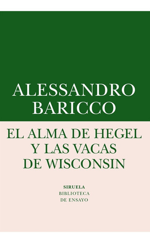 A Baricco El Alma De Hegel Y Las Vacas De Wisconsin Siruela
