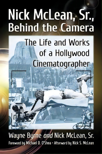 Nick Mclean Behind The Camera : The Life And Works Of A Hollywood Cinematographer, De Wayne Byrne. Editorial Mcfarland & Co Inc, Tapa Blanda En Inglés