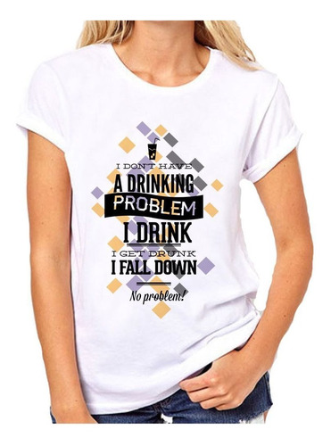 Remera De Mujer I Drink I Get Drunk I Fall Down No Proble