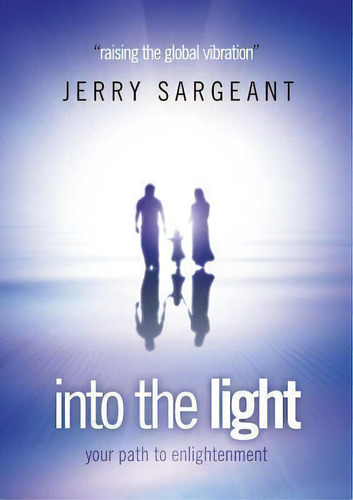 Into The Light : Raising The Global Vibration, De Jerry Sargeant. Editorial Maximum Life, Tapa Blanda En Inglés
