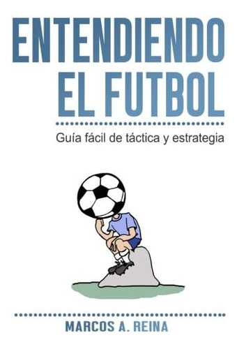 Libro: Entendiendo El Fútbol: Guía Fácil De Táctica Y Estrat