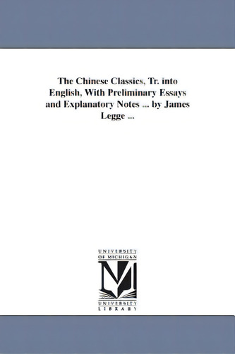 The Chinese Classics, Tr. Into English, With Preliminary Essays And Explanatory Notes ... By Jame..., De Legge, James. Editorial Univ Of Michigan Pr, Tapa Blanda En Inglés