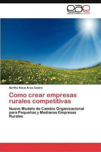 Como Crear Empresas Rurales Competitivas, De Arce Castro Bertha Alicia. Eae Editorial Academia Espanola, Tapa Blanda En Español