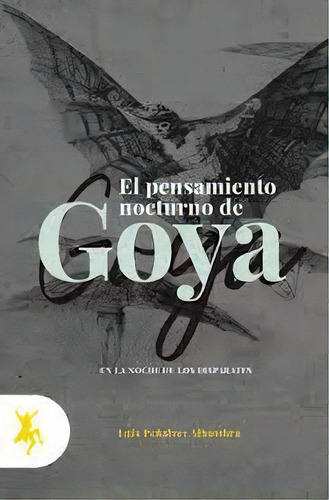 Pensamiento Nocturno De Goya,el: En La Noche De Los Disparates, De Peñalver Alhambra Luis. Editorial Taugenit, Tapa Blanda, Edición 1 En Español