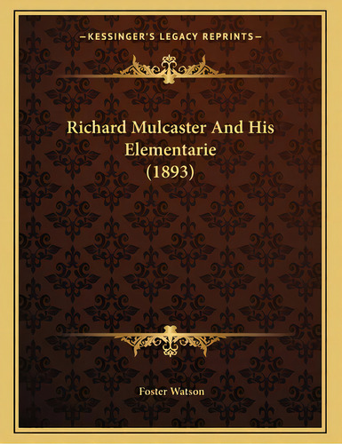 Richard Mulcaster And His Elementarie (1893), De Watson, Foster. Editorial Kessinger Pub Llc, Tapa Blanda En Inglés