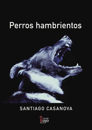 Perros Hambrientos, De Casanova , Santiago.. Grupo Editorial Círculo Rojo Sl, Tapa Blanda, Edición 1.0 En Español, 2021