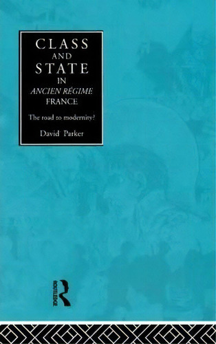 Class And State In Ancien Regime France, De David Parker. Editorial Taylor Francis Ltd, Tapa Dura En Inglés