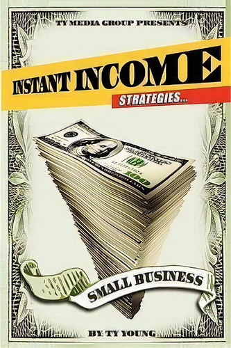 Instant Income Strategies For Small Business, De Ty Young. Editorial Ty Media Group Publishing Cmi, Tapa Blanda En Inglés