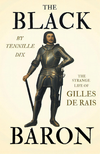 The Black Baron - The Strange Life Of Gilles De Rais, De Dix, Tennille. Editorial Read Books, Tapa Blanda En Inglés