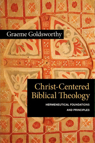 Christ-centered Biblical Theology: Hermeneutical Foundations And Principles, De Graeme Goldsworthy., Vol. 1. Editorial Intervarsity Press, Tapa Blanda En Inglés