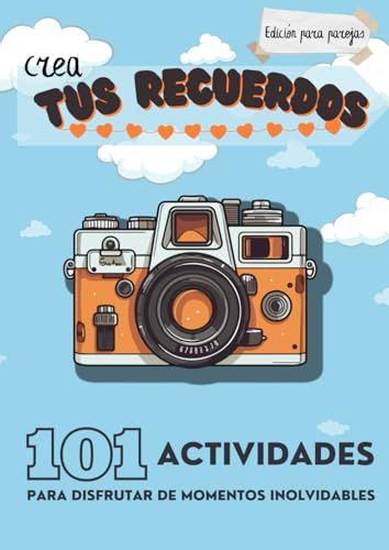 Crea Tus Recuerdos: 101 Actividades Para Disfrutar De Moment