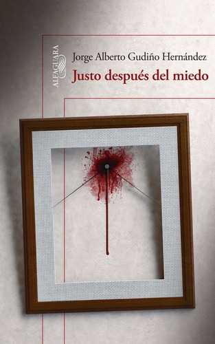Justo después del miedo, de Gudiño Hernández, Jorge Albert. Serie Alfaguara Literatura Editorial Alfaguara, tapa blanda en español, 2015