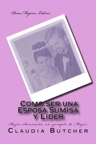 Libro: Como Ser Una Esposa Sumisa Y Lider (spanish Edition)