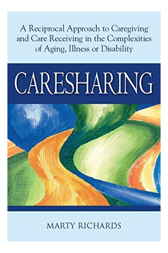 Caresharing: A Reciprocal Approach To Caregiving And Care Re