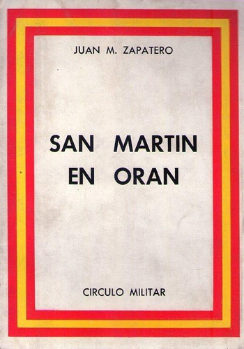 San Martin En Oran * Zapatero Juan M * Circulo Militar