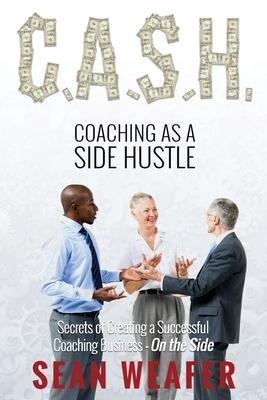 C.a.s.h : Coaching As A Side Hustle - Sean Weafer