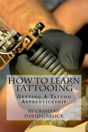 Libro How To Learn Tattooing : Getting A Tattoo Apprentic...