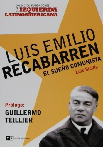 Luis Emilio Recabarren El Sueño Comunista-fundadores De La I, De Luis Sicilia. Editorial Capital Intelectual, Tapa Blanda En Español