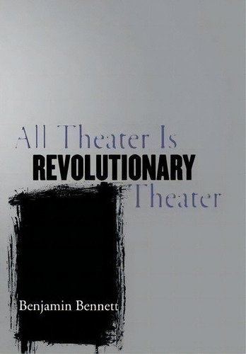 All Theater Is Revolutionary Theater, De Benjamin Bennett. Editorial Cornell University Press, Tapa Dura En Inglés