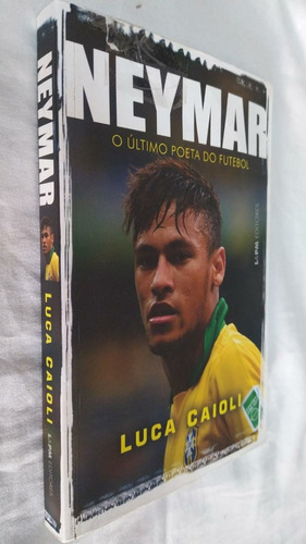 * Neymar O Ultimo Poeta Do Futebol - Luca Caioli - Livro